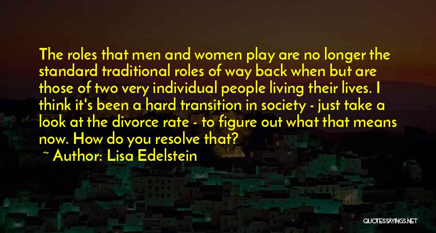 Lisa Edelstein Quotes: The Roles That Men And Women Play Are No Longer The Standard Traditional Roles Of Way Back When But Are