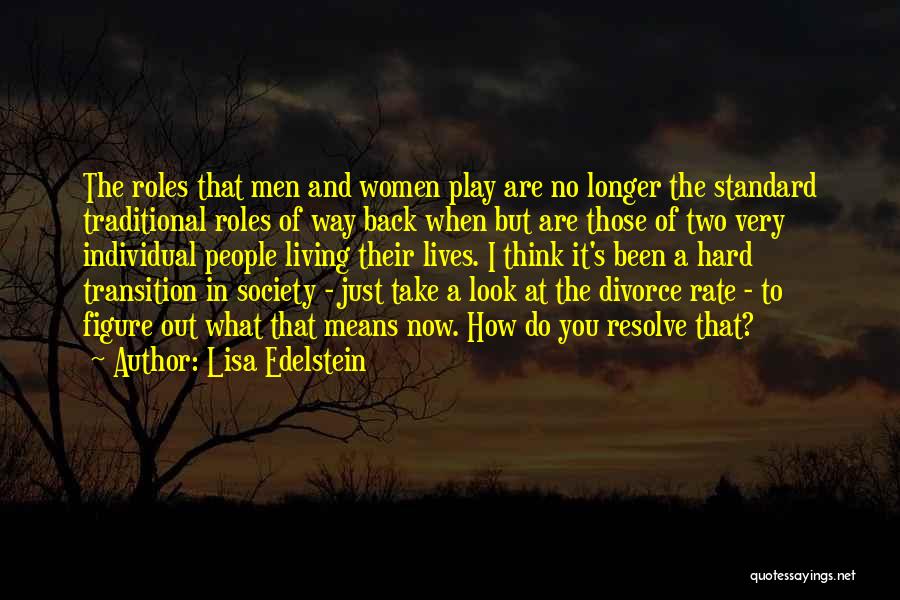 Lisa Edelstein Quotes: The Roles That Men And Women Play Are No Longer The Standard Traditional Roles Of Way Back When But Are