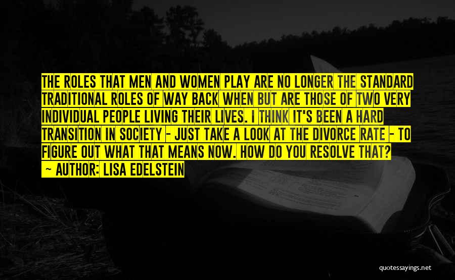 Lisa Edelstein Quotes: The Roles That Men And Women Play Are No Longer The Standard Traditional Roles Of Way Back When But Are