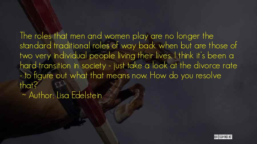 Lisa Edelstein Quotes: The Roles That Men And Women Play Are No Longer The Standard Traditional Roles Of Way Back When But Are