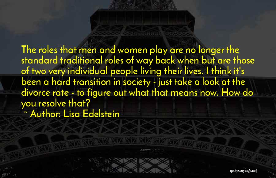 Lisa Edelstein Quotes: The Roles That Men And Women Play Are No Longer The Standard Traditional Roles Of Way Back When But Are