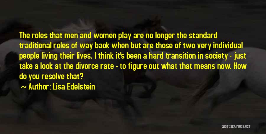 Lisa Edelstein Quotes: The Roles That Men And Women Play Are No Longer The Standard Traditional Roles Of Way Back When But Are