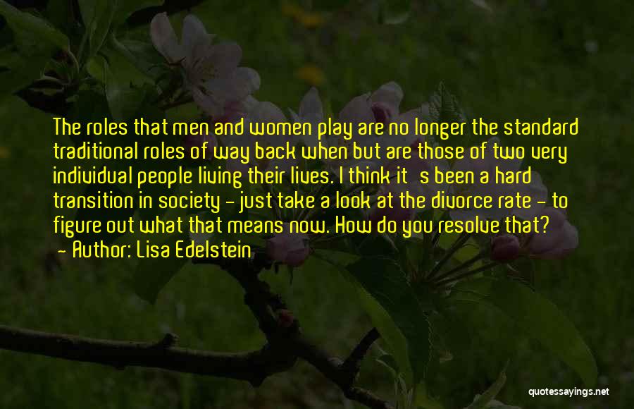 Lisa Edelstein Quotes: The Roles That Men And Women Play Are No Longer The Standard Traditional Roles Of Way Back When But Are