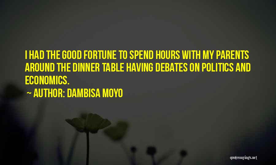 Dambisa Moyo Quotes: I Had The Good Fortune To Spend Hours With My Parents Around The Dinner Table Having Debates On Politics And