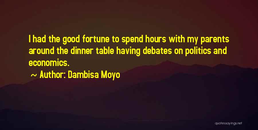 Dambisa Moyo Quotes: I Had The Good Fortune To Spend Hours With My Parents Around The Dinner Table Having Debates On Politics And