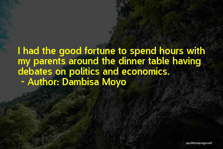 Dambisa Moyo Quotes: I Had The Good Fortune To Spend Hours With My Parents Around The Dinner Table Having Debates On Politics And