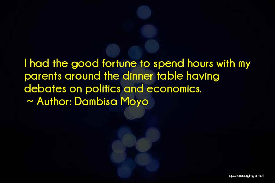 Dambisa Moyo Quotes: I Had The Good Fortune To Spend Hours With My Parents Around The Dinner Table Having Debates On Politics And