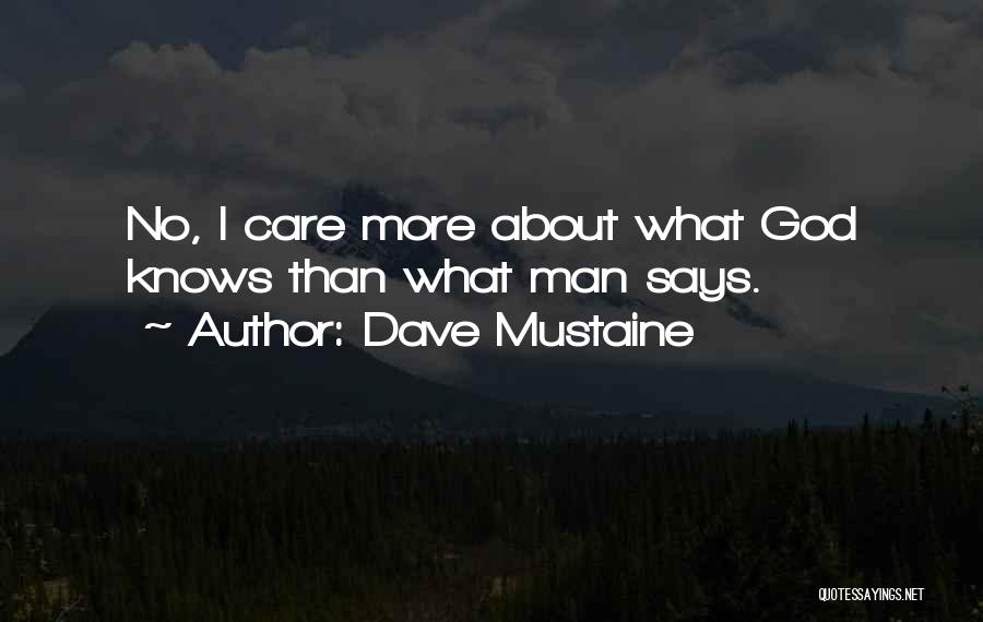 Dave Mustaine Quotes: No, I Care More About What God Knows Than What Man Says.