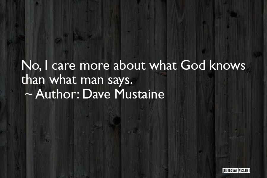 Dave Mustaine Quotes: No, I Care More About What God Knows Than What Man Says.