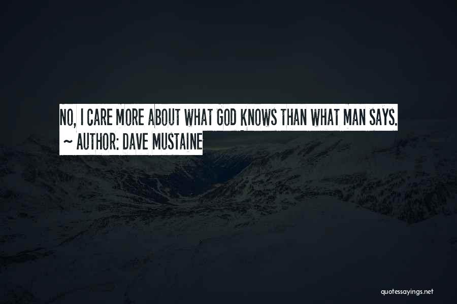 Dave Mustaine Quotes: No, I Care More About What God Knows Than What Man Says.