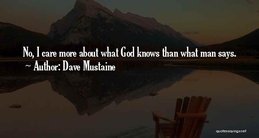 Dave Mustaine Quotes: No, I Care More About What God Knows Than What Man Says.