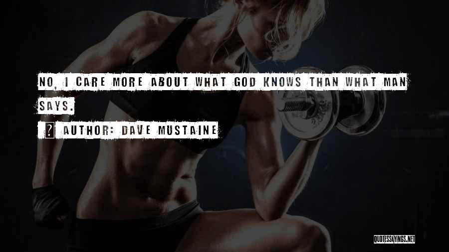 Dave Mustaine Quotes: No, I Care More About What God Knows Than What Man Says.