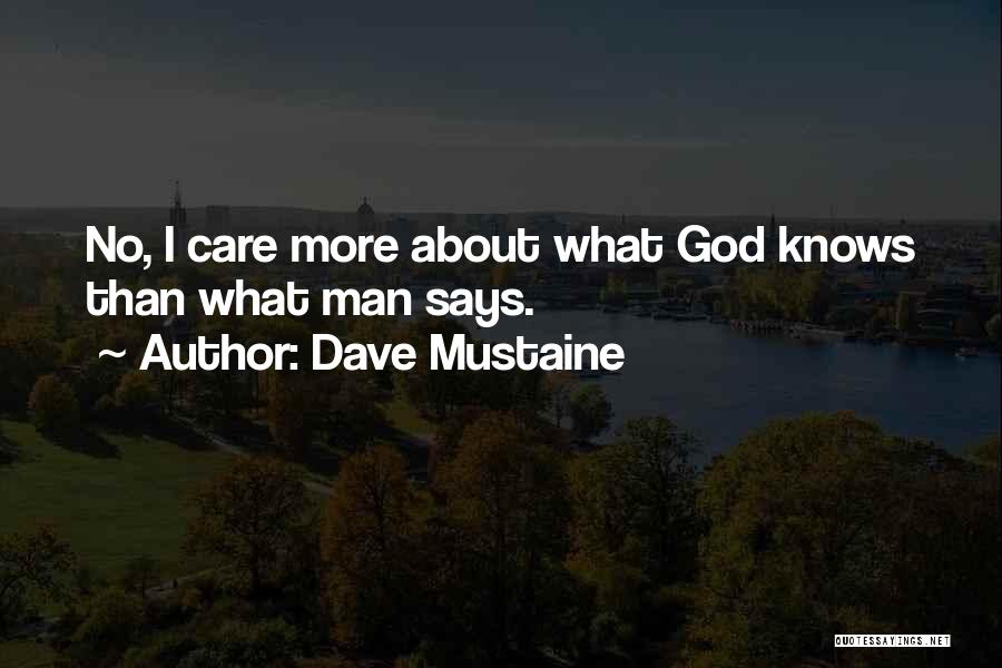 Dave Mustaine Quotes: No, I Care More About What God Knows Than What Man Says.