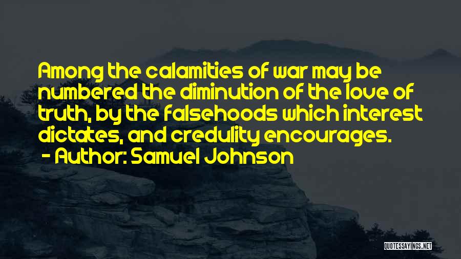 Samuel Johnson Quotes: Among The Calamities Of War May Be Numbered The Diminution Of The Love Of Truth, By The Falsehoods Which Interest