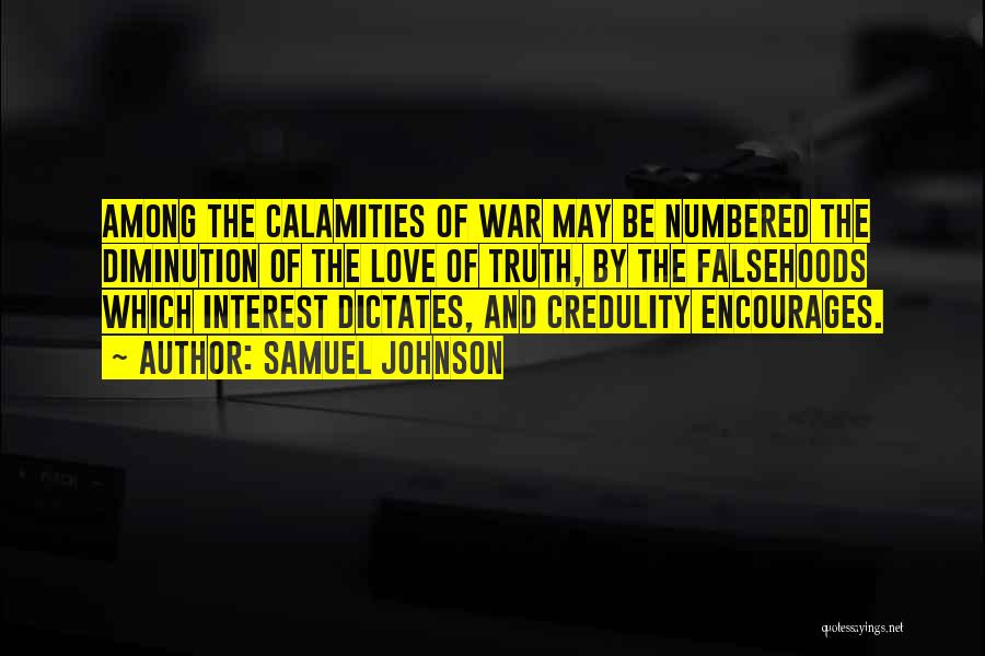 Samuel Johnson Quotes: Among The Calamities Of War May Be Numbered The Diminution Of The Love Of Truth, By The Falsehoods Which Interest