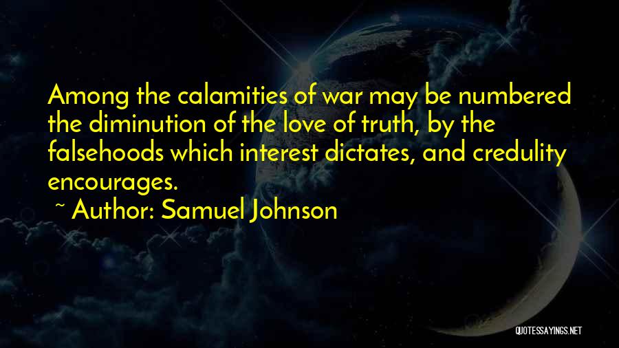 Samuel Johnson Quotes: Among The Calamities Of War May Be Numbered The Diminution Of The Love Of Truth, By The Falsehoods Which Interest