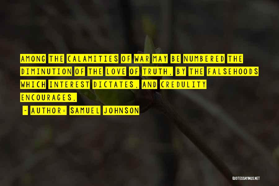 Samuel Johnson Quotes: Among The Calamities Of War May Be Numbered The Diminution Of The Love Of Truth, By The Falsehoods Which Interest