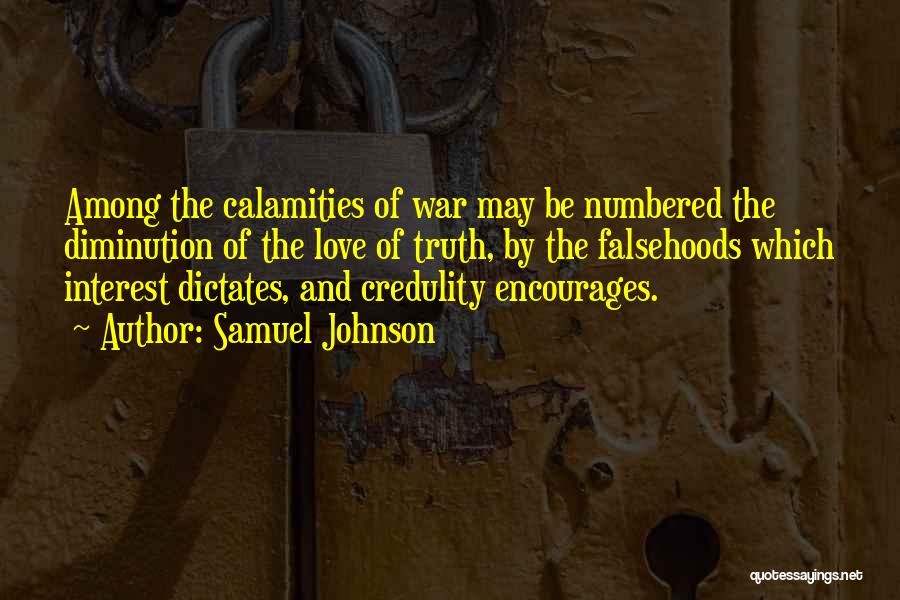 Samuel Johnson Quotes: Among The Calamities Of War May Be Numbered The Diminution Of The Love Of Truth, By The Falsehoods Which Interest