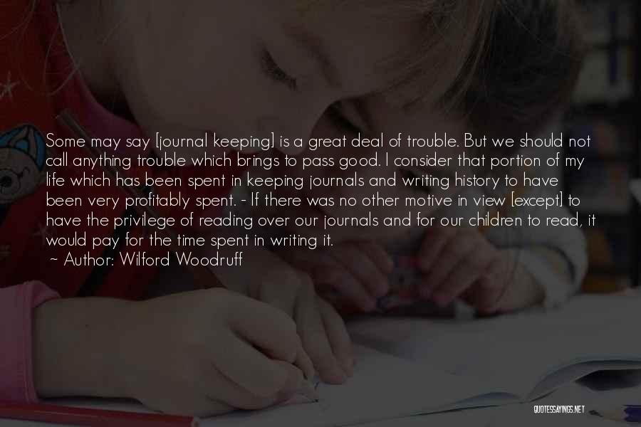 Wilford Woodruff Quotes: Some May Say [journal Keeping] Is A Great Deal Of Trouble. But We Should Not Call Anything Trouble Which Brings