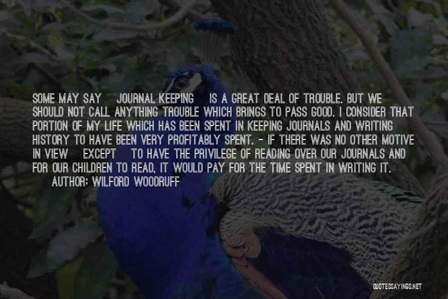 Wilford Woodruff Quotes: Some May Say [journal Keeping] Is A Great Deal Of Trouble. But We Should Not Call Anything Trouble Which Brings