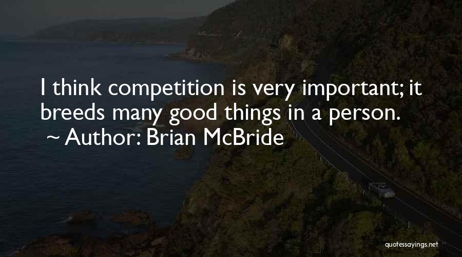 Brian McBride Quotes: I Think Competition Is Very Important; It Breeds Many Good Things In A Person.