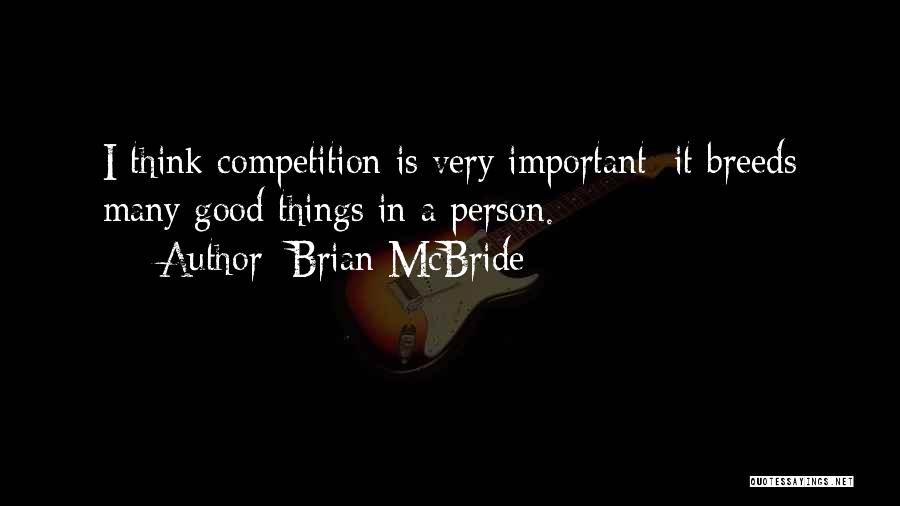 Brian McBride Quotes: I Think Competition Is Very Important; It Breeds Many Good Things In A Person.