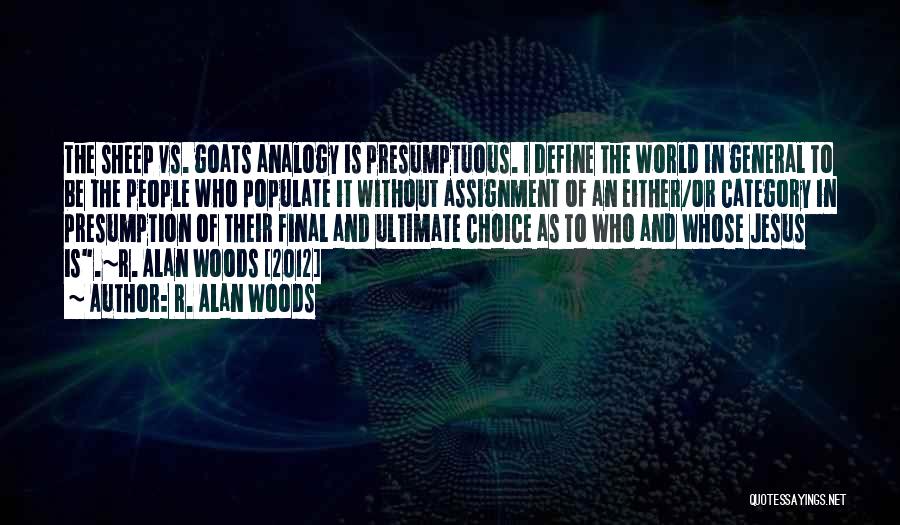 R. Alan Woods Quotes: The Sheep Vs. Goats Analogy Is Presumptuous. I Define The World In General To Be The People Who Populate It