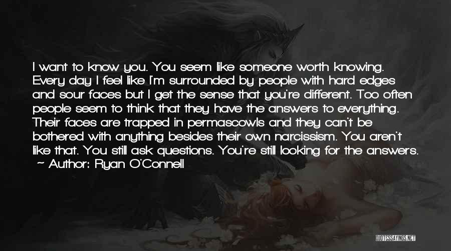 Ryan O'Connell Quotes: I Want To Know You. You Seem Like Someone Worth Knowing. Every Day I Feel Like I'm Surrounded By People