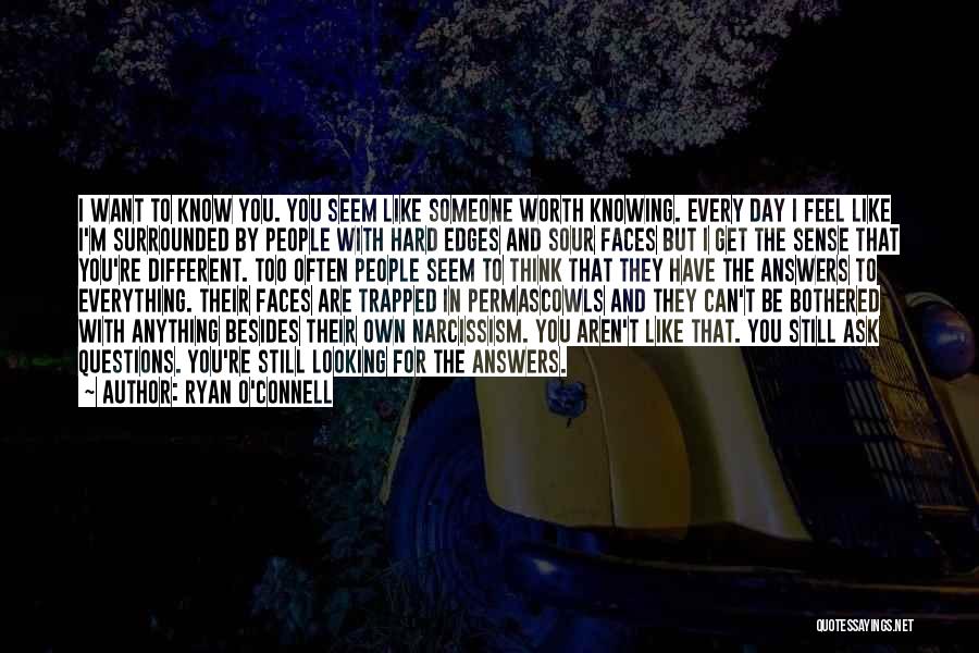 Ryan O'Connell Quotes: I Want To Know You. You Seem Like Someone Worth Knowing. Every Day I Feel Like I'm Surrounded By People