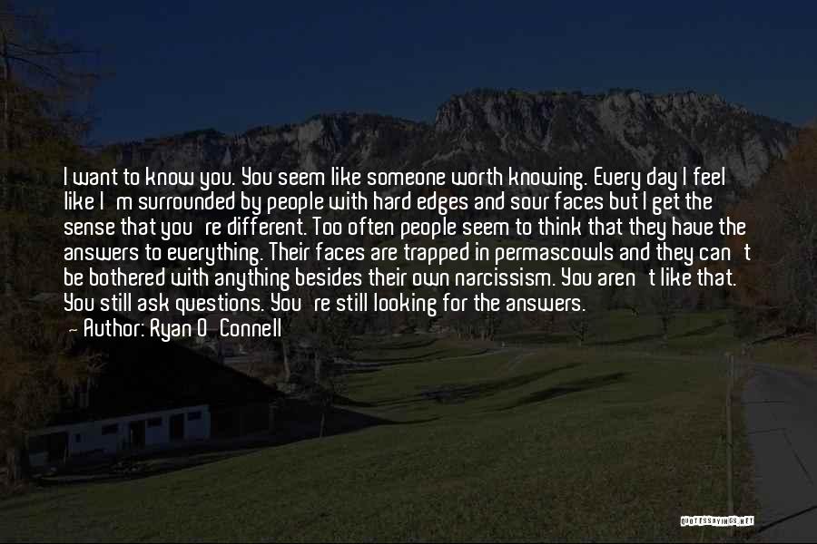 Ryan O'Connell Quotes: I Want To Know You. You Seem Like Someone Worth Knowing. Every Day I Feel Like I'm Surrounded By People