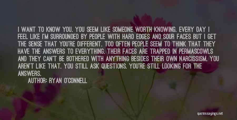 Ryan O'Connell Quotes: I Want To Know You. You Seem Like Someone Worth Knowing. Every Day I Feel Like I'm Surrounded By People