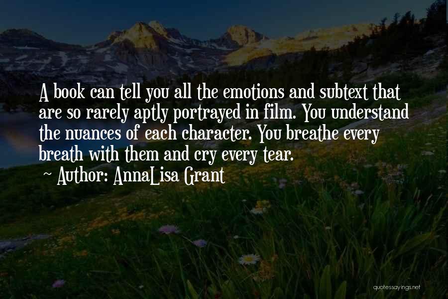 AnnaLisa Grant Quotes: A Book Can Tell You All The Emotions And Subtext That Are So Rarely Aptly Portrayed In Film. You Understand