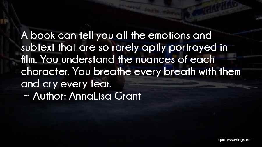 AnnaLisa Grant Quotes: A Book Can Tell You All The Emotions And Subtext That Are So Rarely Aptly Portrayed In Film. You Understand