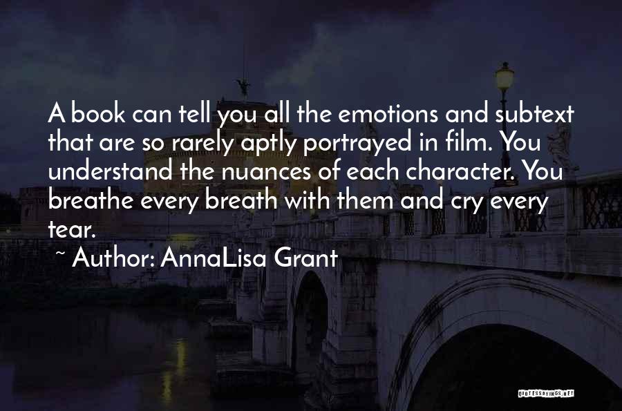 AnnaLisa Grant Quotes: A Book Can Tell You All The Emotions And Subtext That Are So Rarely Aptly Portrayed In Film. You Understand