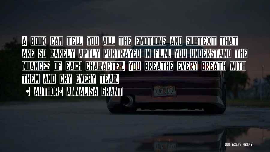 AnnaLisa Grant Quotes: A Book Can Tell You All The Emotions And Subtext That Are So Rarely Aptly Portrayed In Film. You Understand