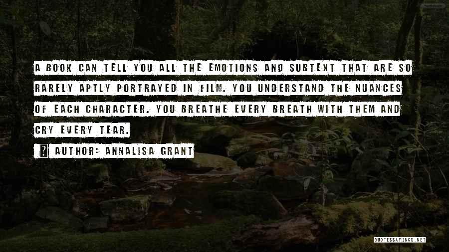AnnaLisa Grant Quotes: A Book Can Tell You All The Emotions And Subtext That Are So Rarely Aptly Portrayed In Film. You Understand