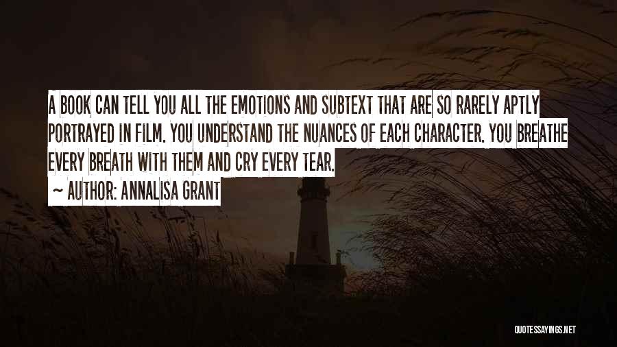 AnnaLisa Grant Quotes: A Book Can Tell You All The Emotions And Subtext That Are So Rarely Aptly Portrayed In Film. You Understand