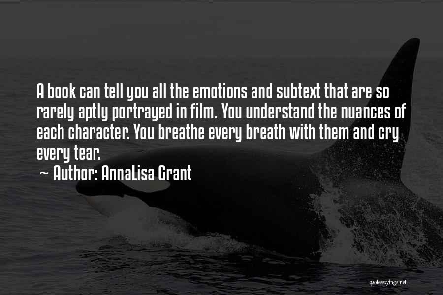 AnnaLisa Grant Quotes: A Book Can Tell You All The Emotions And Subtext That Are So Rarely Aptly Portrayed In Film. You Understand