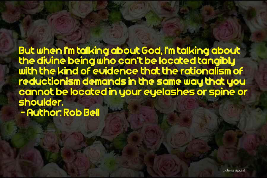 Rob Bell Quotes: But When I'm Talking About God, I'm Talking About The Divine Being Who Can't Be Located Tangibly With The Kind