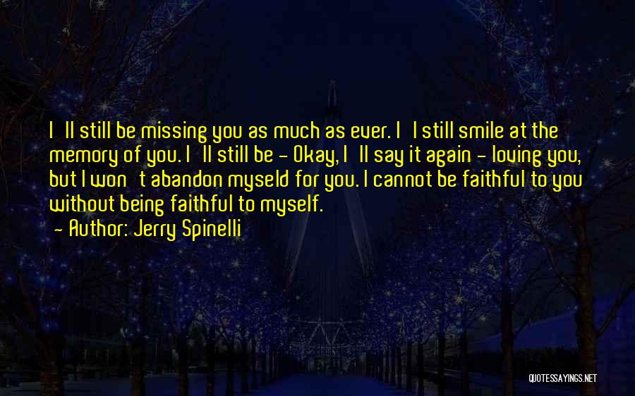 Jerry Spinelli Quotes: I'll Still Be Missing You As Much As Ever. I'l Still Smile At The Memory Of You. I'll Still Be