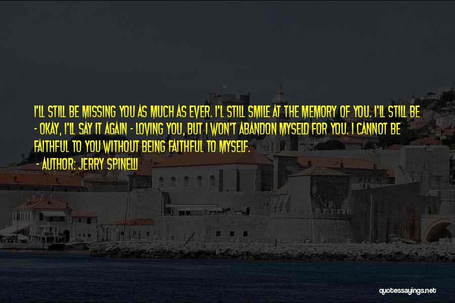 Jerry Spinelli Quotes: I'll Still Be Missing You As Much As Ever. I'l Still Smile At The Memory Of You. I'll Still Be