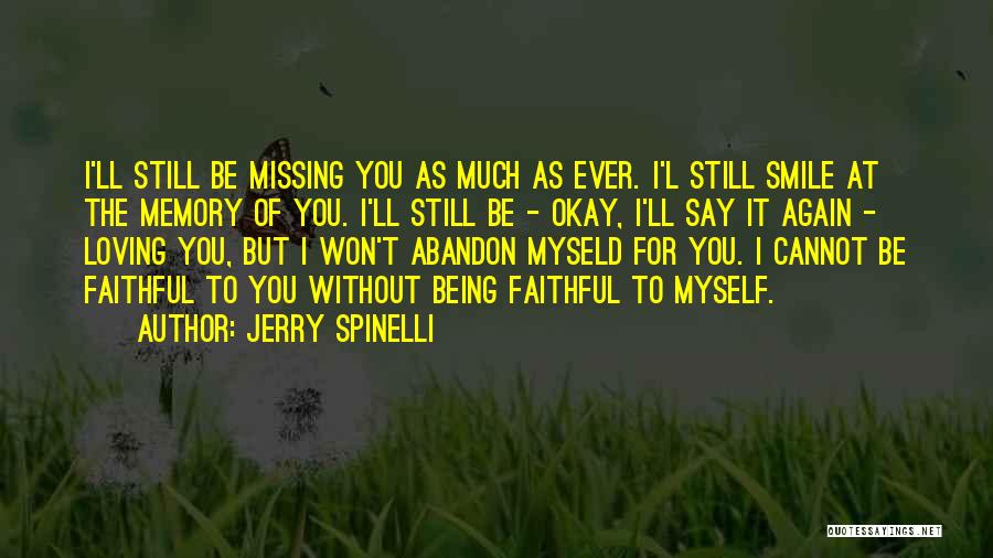 Jerry Spinelli Quotes: I'll Still Be Missing You As Much As Ever. I'l Still Smile At The Memory Of You. I'll Still Be