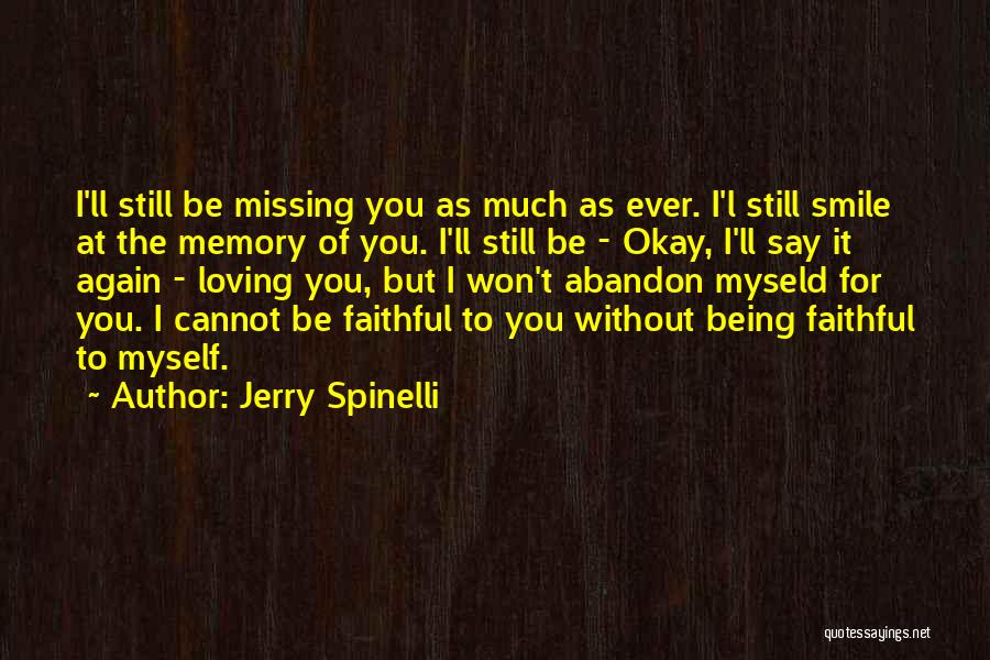 Jerry Spinelli Quotes: I'll Still Be Missing You As Much As Ever. I'l Still Smile At The Memory Of You. I'll Still Be