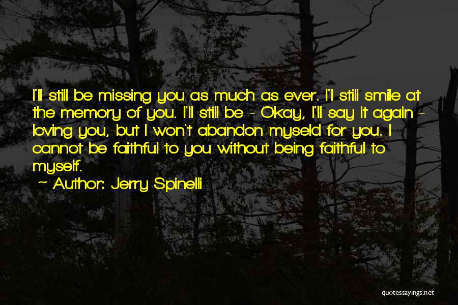 Jerry Spinelli Quotes: I'll Still Be Missing You As Much As Ever. I'l Still Smile At The Memory Of You. I'll Still Be