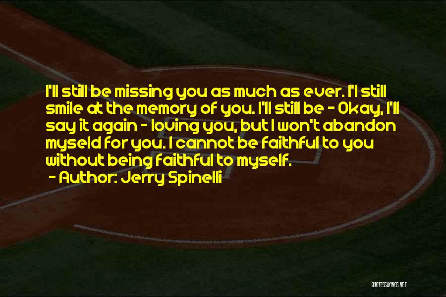 Jerry Spinelli Quotes: I'll Still Be Missing You As Much As Ever. I'l Still Smile At The Memory Of You. I'll Still Be