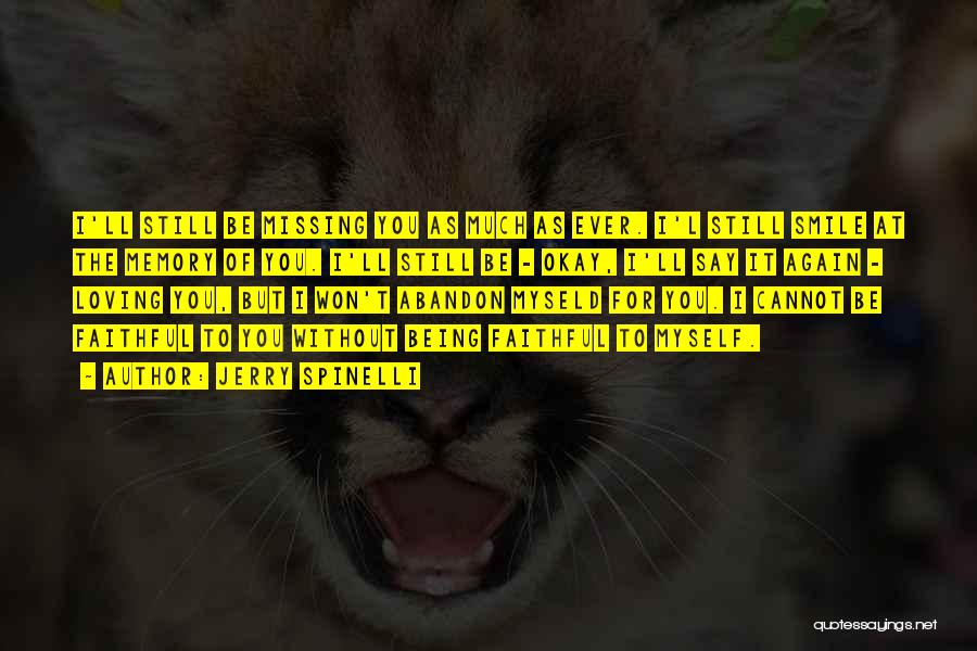 Jerry Spinelli Quotes: I'll Still Be Missing You As Much As Ever. I'l Still Smile At The Memory Of You. I'll Still Be