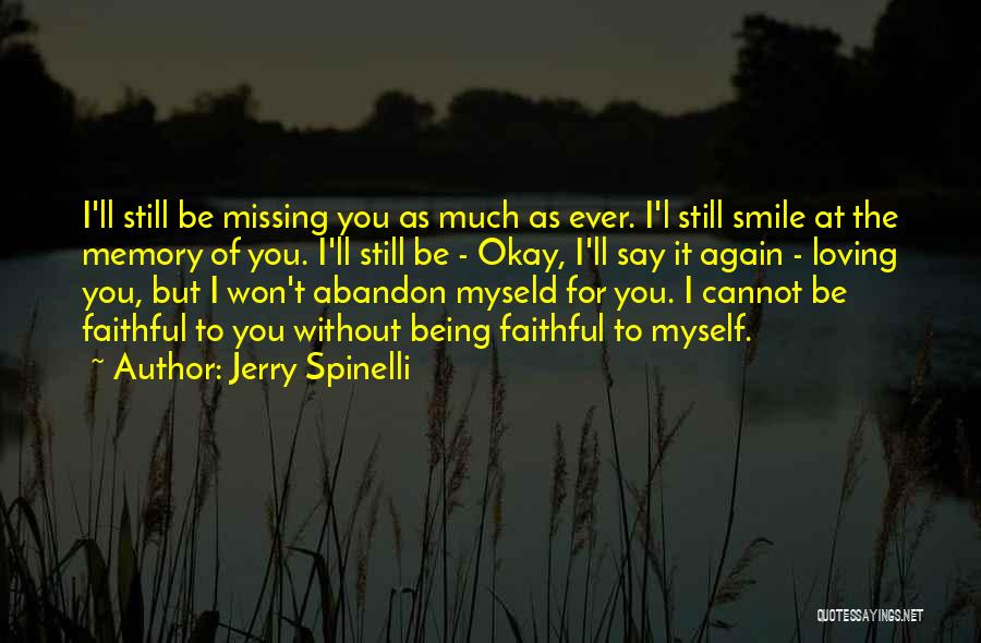 Jerry Spinelli Quotes: I'll Still Be Missing You As Much As Ever. I'l Still Smile At The Memory Of You. I'll Still Be