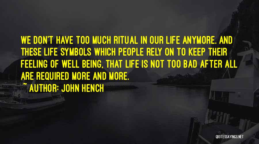 John Hench Quotes: We Don't Have Too Much Ritual In Our Life Anymore. And These Life Symbols Which People Rely On To Keep