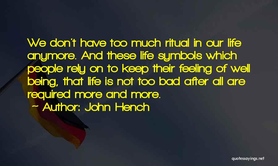 John Hench Quotes: We Don't Have Too Much Ritual In Our Life Anymore. And These Life Symbols Which People Rely On To Keep