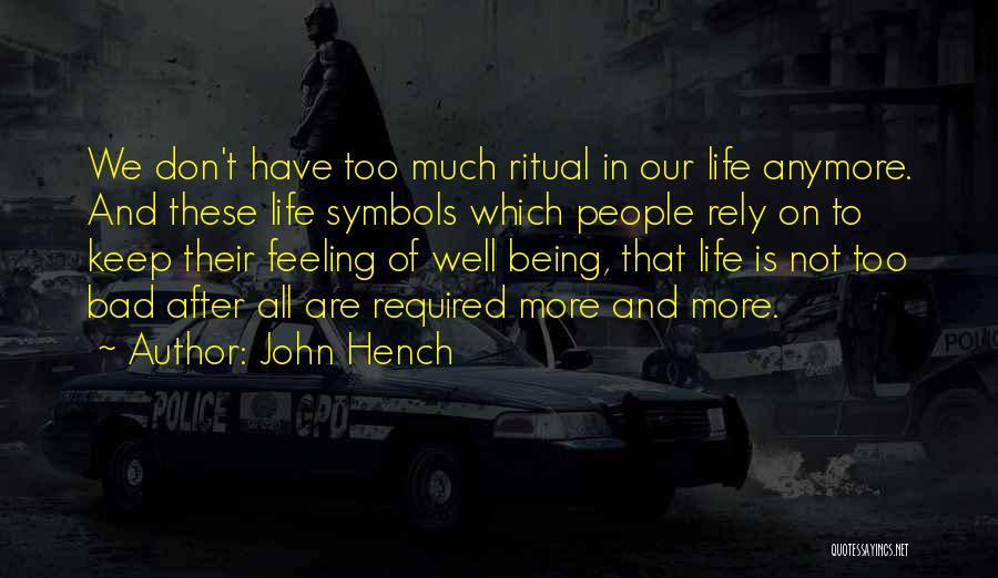 John Hench Quotes: We Don't Have Too Much Ritual In Our Life Anymore. And These Life Symbols Which People Rely On To Keep